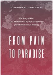 From pain to paradise : the story of how God transformed my life & marriage from brokenness to blessing cover image