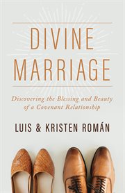 Divine marriage : discovering the blessing and beauty of a covenant relationship cover image