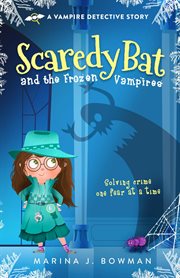 Scaredy Bat and the Frozen Vampires : Scaredy Bat: A Vampire Detective cover image
