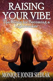 Raising your vibe : the guide for becoming a lightworker cover image