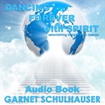 Dancing Forever with Spirit : Astonishing Insights from Heaven cover image