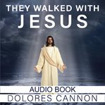 They walked with Jesus : past life experiences with Christ cover image