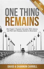 One thing remains: one couple's traumatic encounter with amnesia and their life-changing journey cover image