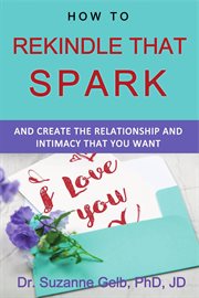 How to rekindle that spark-and create the relationship and intimacy that you want cover image