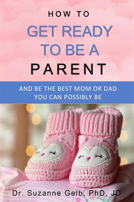 Cover image for How to Get Ready to Be a Parent-And Be the Best Mom or Dad You Can Possibly Be