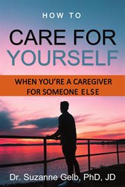 How to care for yourself-when you're a caregiver for someone else cover image