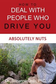 How to deal with people who drive you absolutely nuts cover image