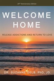 Welcome home: release addictions and return to love cover image