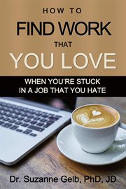 How to find work that you love: when you're stuck in a job that you hate cover image