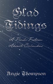 Glad tidings: a flash fiction advent calendar cover image