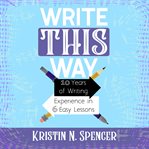Write this way. 10 Years of Writing Experience in 6 Easy Lessons cover image