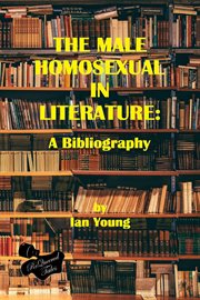 The Male Homosexual in Literature : A Bibliography. A Bibliography cover image