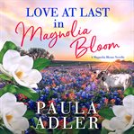 Love at last in magnolia bloom. A Magnolia Bloom Novella cover image