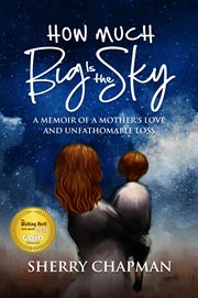 How Much Big Is the Sky : A Memoir of a Mother's Love and Unfathomable Loss cover image