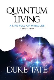 Quantum living: a life full of miracles : A Life Full of Miracles cover image