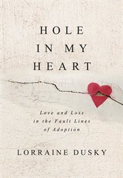 Hole in my heart : love and loss in the fault lines of adoption cover image