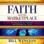 Faith and the Marketplace : Becoming the Person of Influence God Intended You to Be cover image