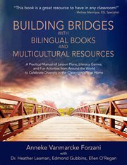 Building bridges with bilingual books and multicultural resources : a practical manual of lesson plans, literacy games, and fun activities from around the world to celebrate diversity in the classroom and at home cover image