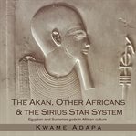The akan, other africans & the sirius star system. Egyptian and Sumerian gods in African culture cover image