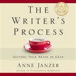 The writer's process : getting your brain in gear cover image