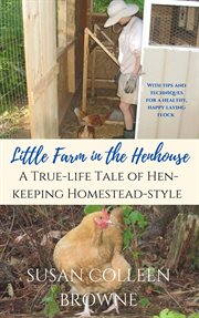 Little Farm in the Henhouse : A True-Life Tale of Hen-Keeping Homestead-Style cover image