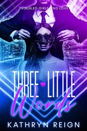 Three Little Words : Troubled Girls Find Love cover image