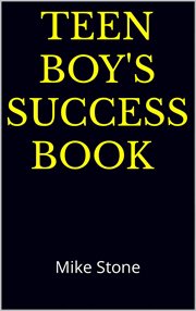 Teen Boy's Success Book : The Ultimate Self-Help Book for Boys; Solid Advice in a Must-Read Book for cover image