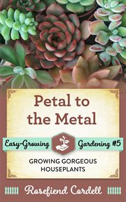 Petal to the metal : growing gorgeous houseplants cover image