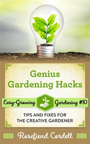 Genius gardening hacks : tips and fixes for the creative gardener cover image