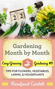 Gardening month by month: tips for flowers, vegetables, lawns, & houseplants cover image
