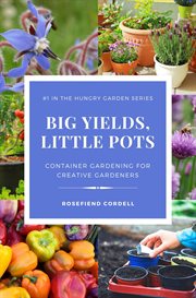 Big yields, little pots : container gardening for creative gardeners cover image