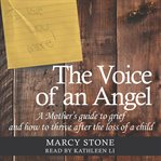 The voice of an angel. A Mother's Guide to Grief and How to Thrive After the Loss of a Child cover image