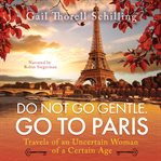 Do not go gentle. go to paris. Travels of an Uncertain Woman of a Certain Age cover image