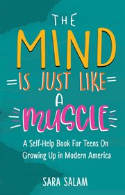 The mind is just like a muscle: a self-help books for teens on growing up in modern america cover image