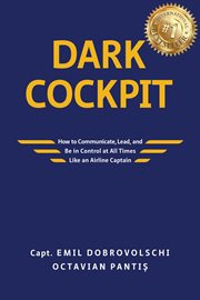 Dark cockpit : how to communicate, lead, and be in control at all times like an airline captain cover image