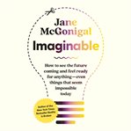 Imaginable : How to See the Future Coming and Feel Ready for Anything--Even Things that Seem Impossible Today cover image