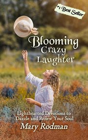 Blooming Crazy Laughter : Lighthearted Devotions to Dazzle and Renew Your Soul cover image