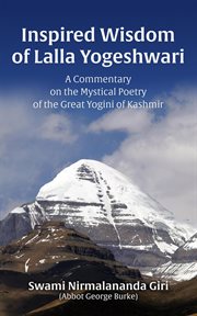 The Inspired Wisdom of Lalla Yogeshwari: A Commentary on the Mystical Poetry of the Great Yogini : A Commentary on the Mystical Poetry of the Great Yogini cover image