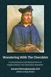 Wandering With the Cherubim : A Commentary on the Mystical Verse of Angelus Silesius–the Cherubin cover image