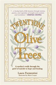 Twentyone olive trees : a mother's walk through the grief of suicide to hope and healing cover image