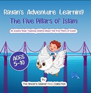 Rayan's adventure learning the five pillars of Islam : an Islamic book teaching children about the five pillars of Islam cover image