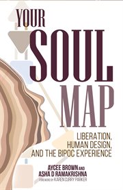 Your Soul Map : liberation, human design, and the BIPOC experience cover image