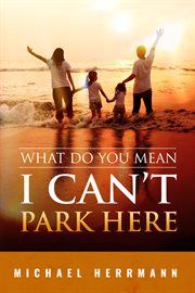 What Do You Mean I Can't Park Here?! cover image