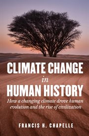 Climate Change in Human History : How A Changing Climate Drove Human Evolution And The Rise Of Civilization cover image