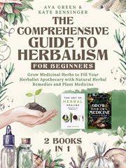 The comprehensive guide to herbalism for beginners: (2 books in 1) grow medicinal herbs to fill y : (2 Books in 1) Grow Medicinal Herbs to Fill Y cover image