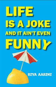 Life Is a Joke and It Ain't Even Funny : Not a Novel cover image