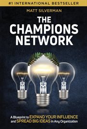 The Champions Network : A Blueprint to Expand Your Influence and Spread Big Ideas in Any Organization cover image