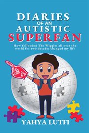 Diaries of an autistic superfan : how following the Wiggles all over the world for two decades changed my life cover image