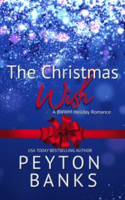 The christmas wish: a bwwm holiday romance : A BWWM Holiday Romance cover image