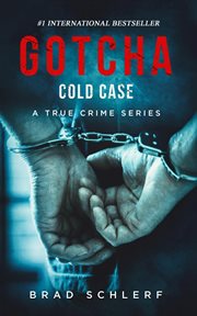Gotcha cold case: true crime stories from the detectives who solved it : True Crime Stories From the Detectives Who Solved It cover image